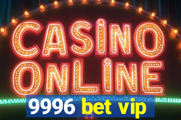 9996 bet vip